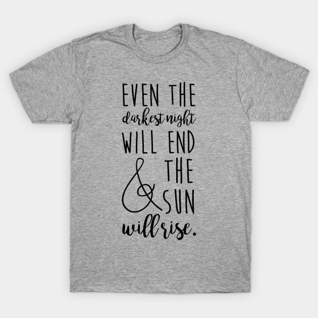 even the darkest night will end and the sun will rise T-Shirt by fahimahsarebel